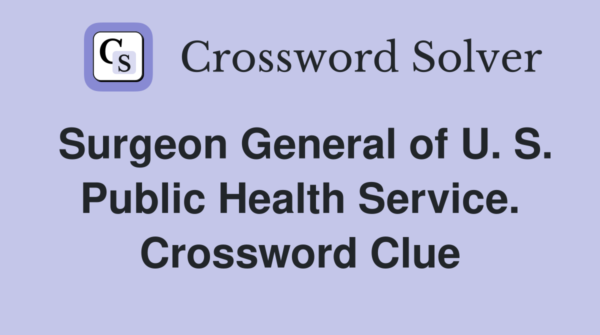 Surgeon General of U. S. Public Health Service. Crossword Clue