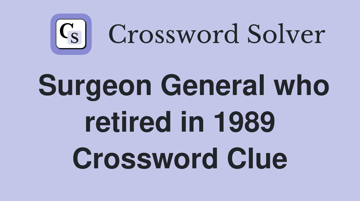 Surgeon General who retired in 1989 Crossword Clue