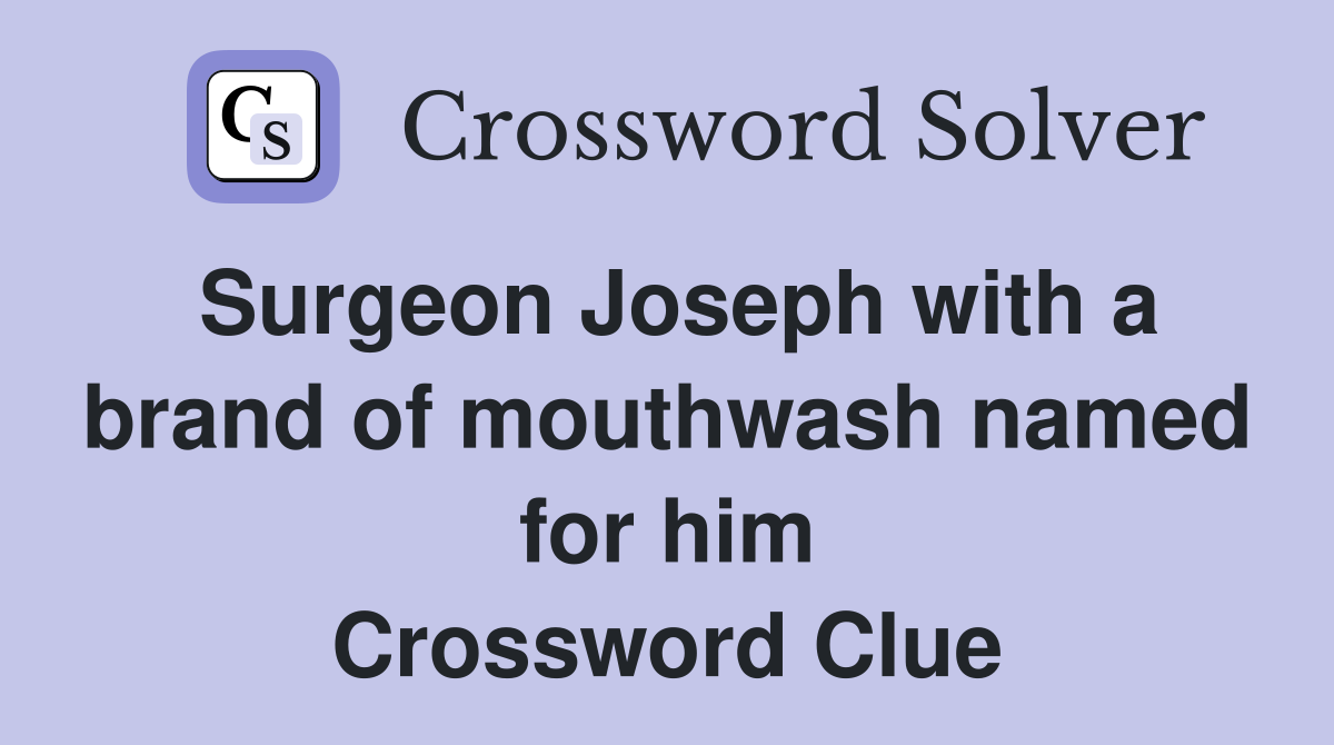 Surgeon Joseph with a brand of mouthwash named for him Crossword Clue
