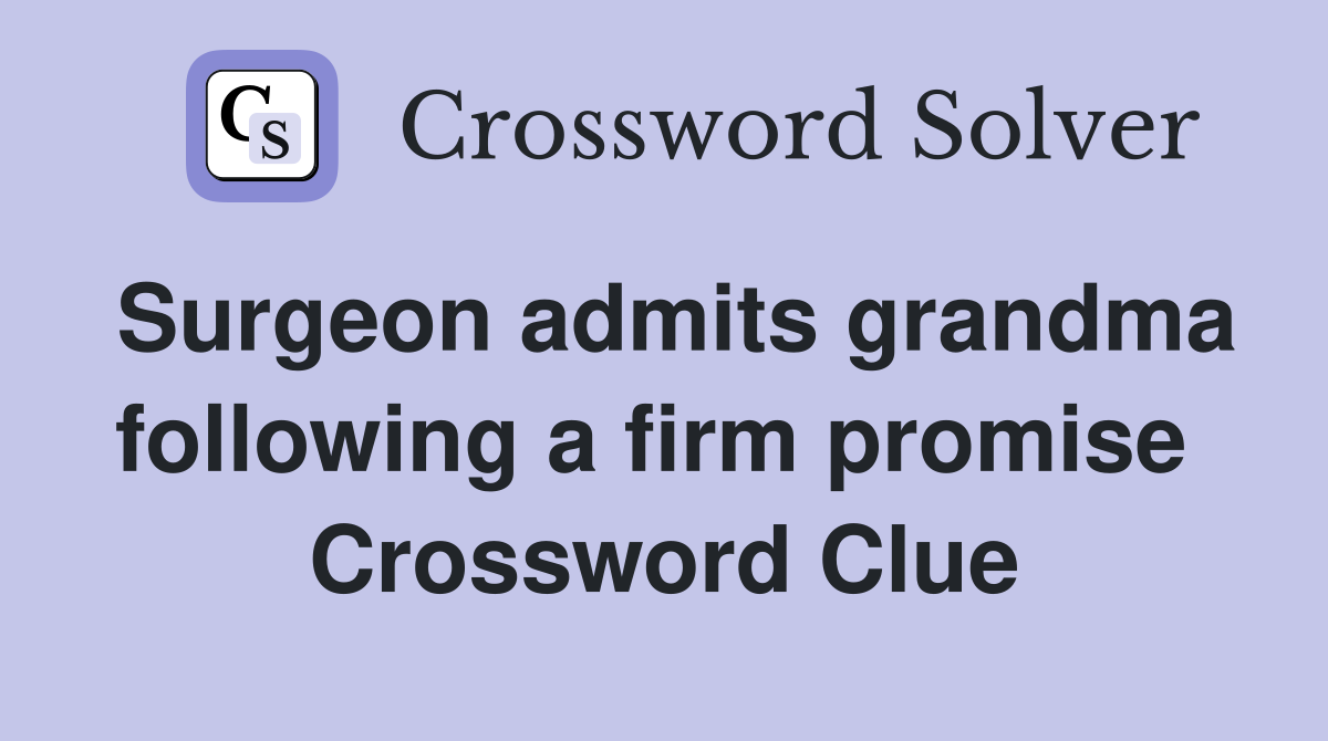 Surgeon admits grandma following a firm promise  Crossword Clue
