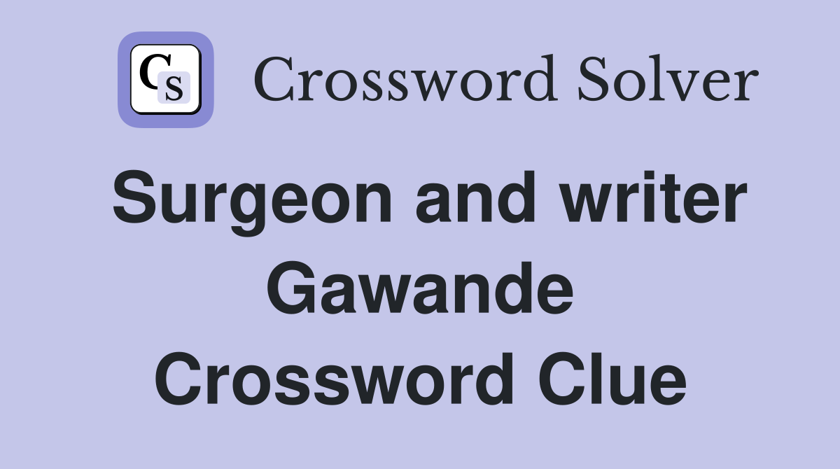 Surgeon and writer Gawande Crossword Clue