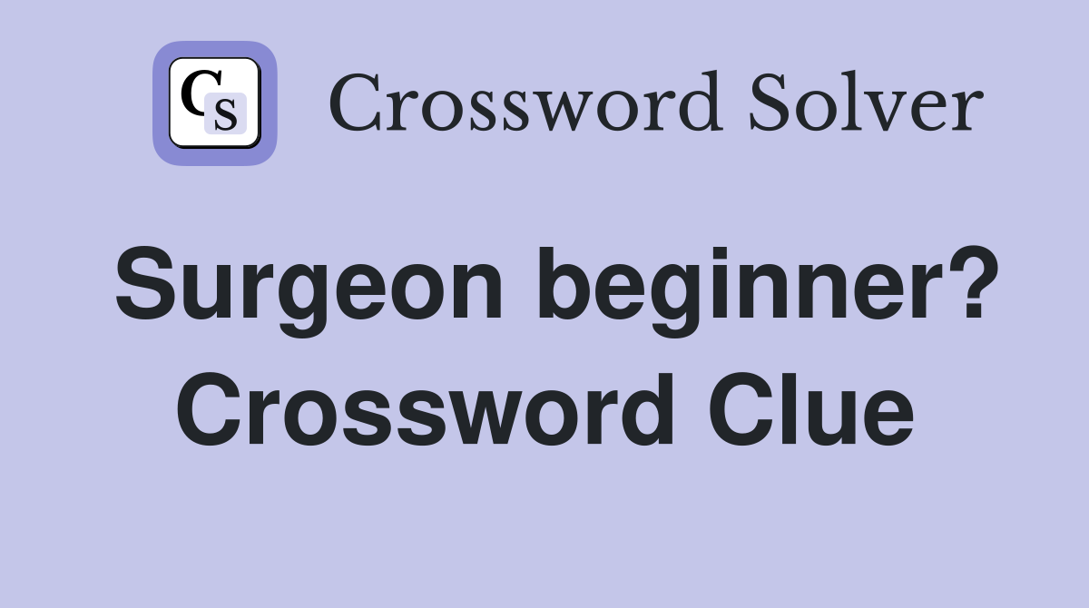 Surgeon beginner? Crossword Clue
