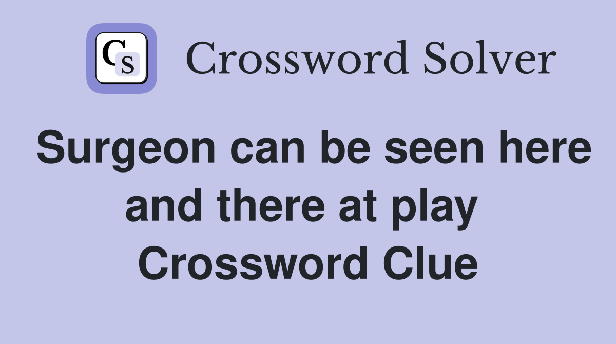 Surgeon can be seen here and there at play  Crossword Clue