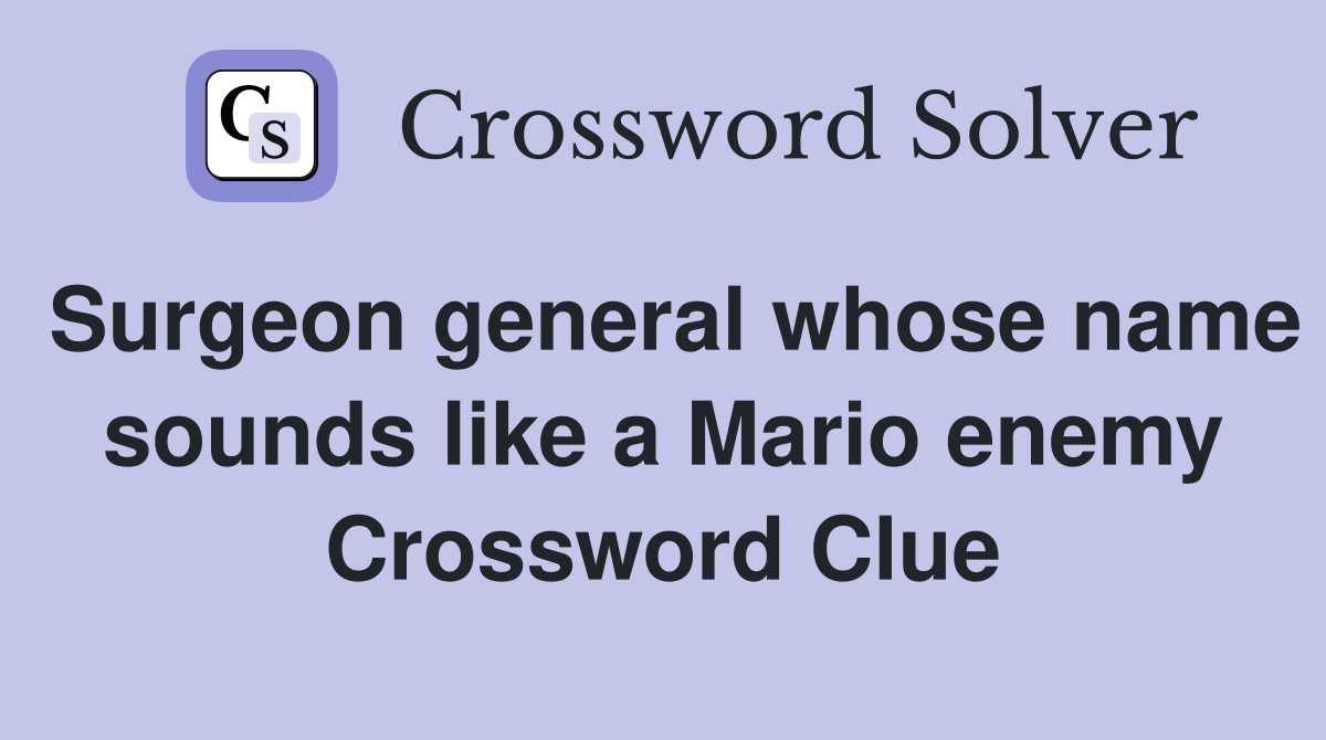 Surgeon general whose name sounds like a Mario enemy Crossword Clue