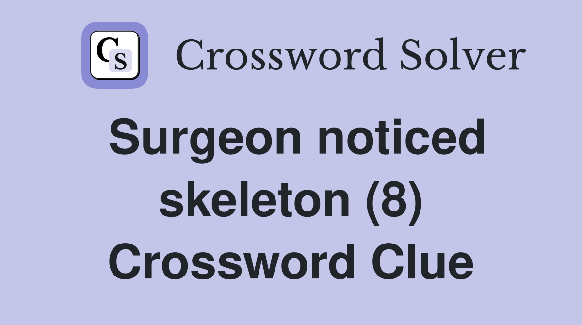Surgeon noticed skeleton (8) Crossword Clue