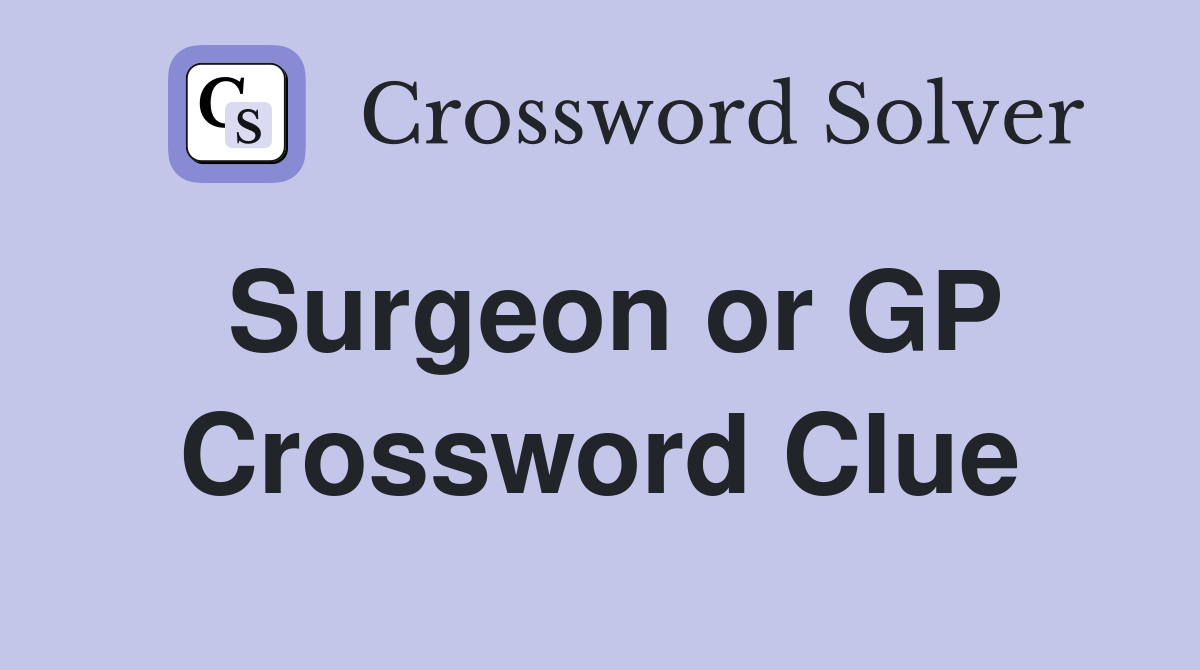 Surgeon or GP Crossword Clue