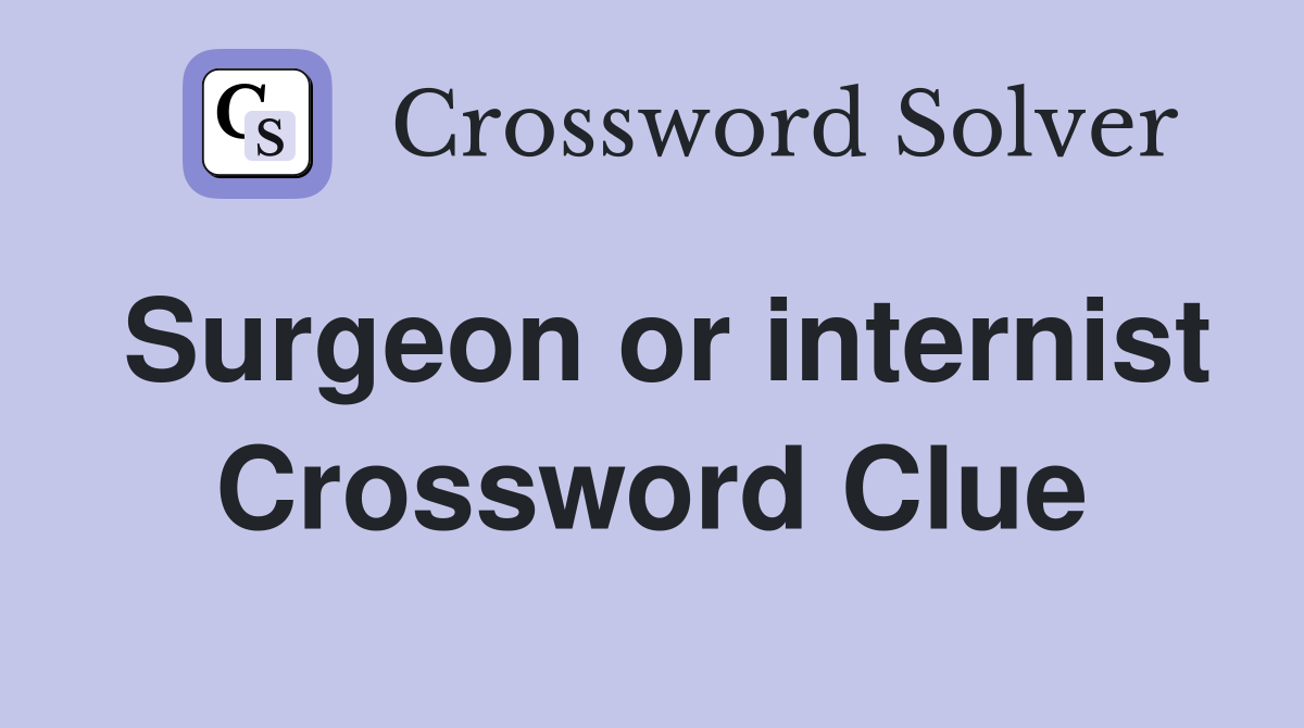 Surgeon or internist Crossword Clue