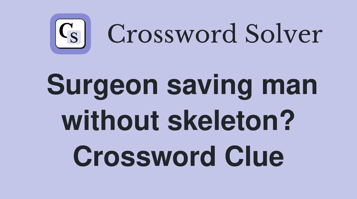 Surgeon saving man without skeleton? Crossword Clue