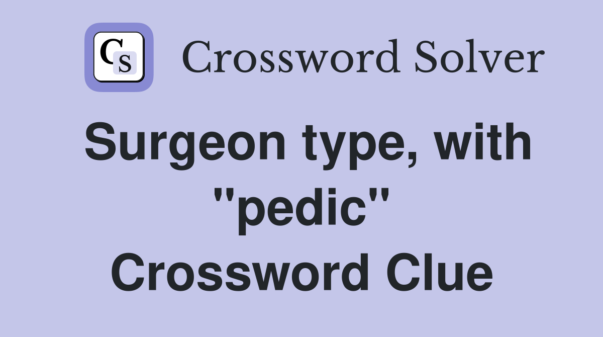 Surgeon type, with "pedic" Crossword Clue