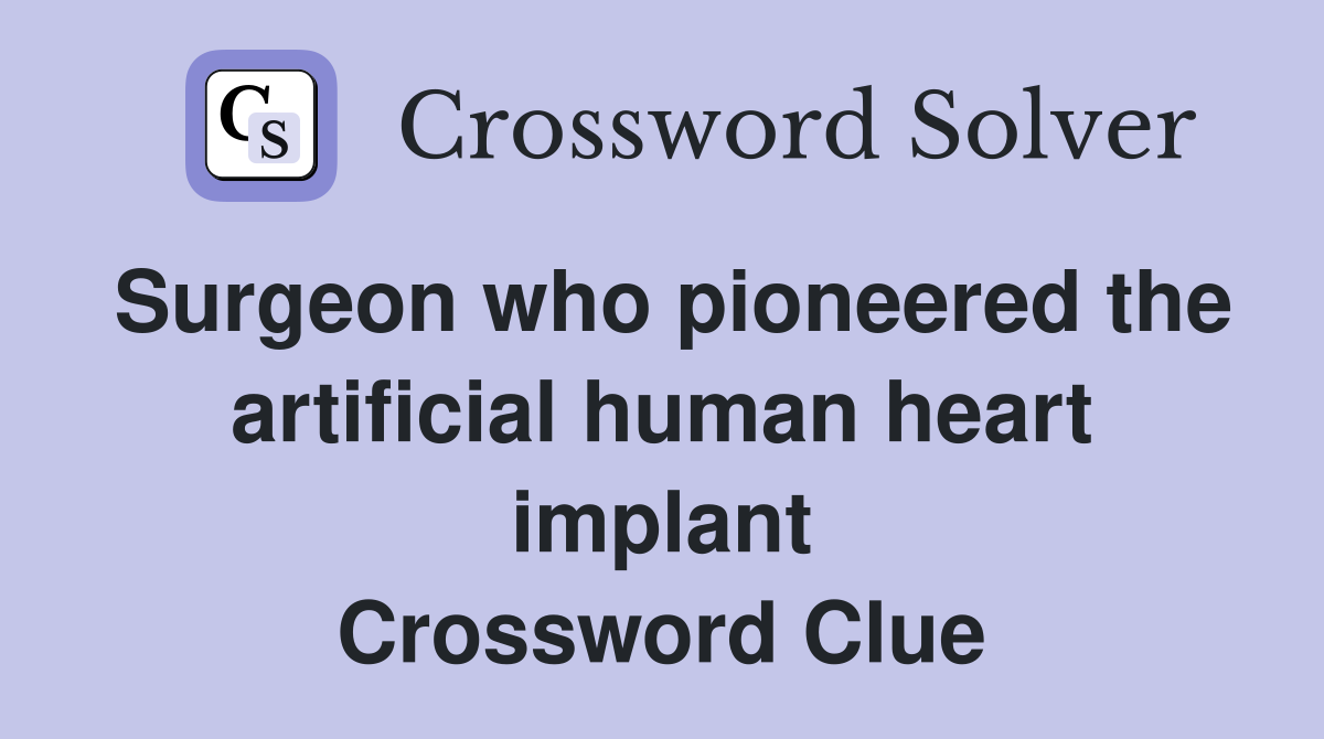 Surgeon who pioneered the artificial human heart implant Crossword Clue