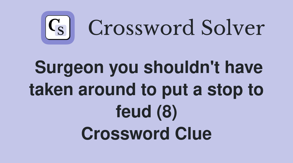 Surgeon you shouldn't have taken around to put a stop to feud (8) Crossword Clue