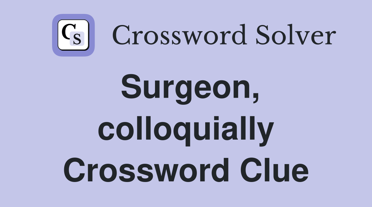 Surgeon, colloquially Crossword Clue