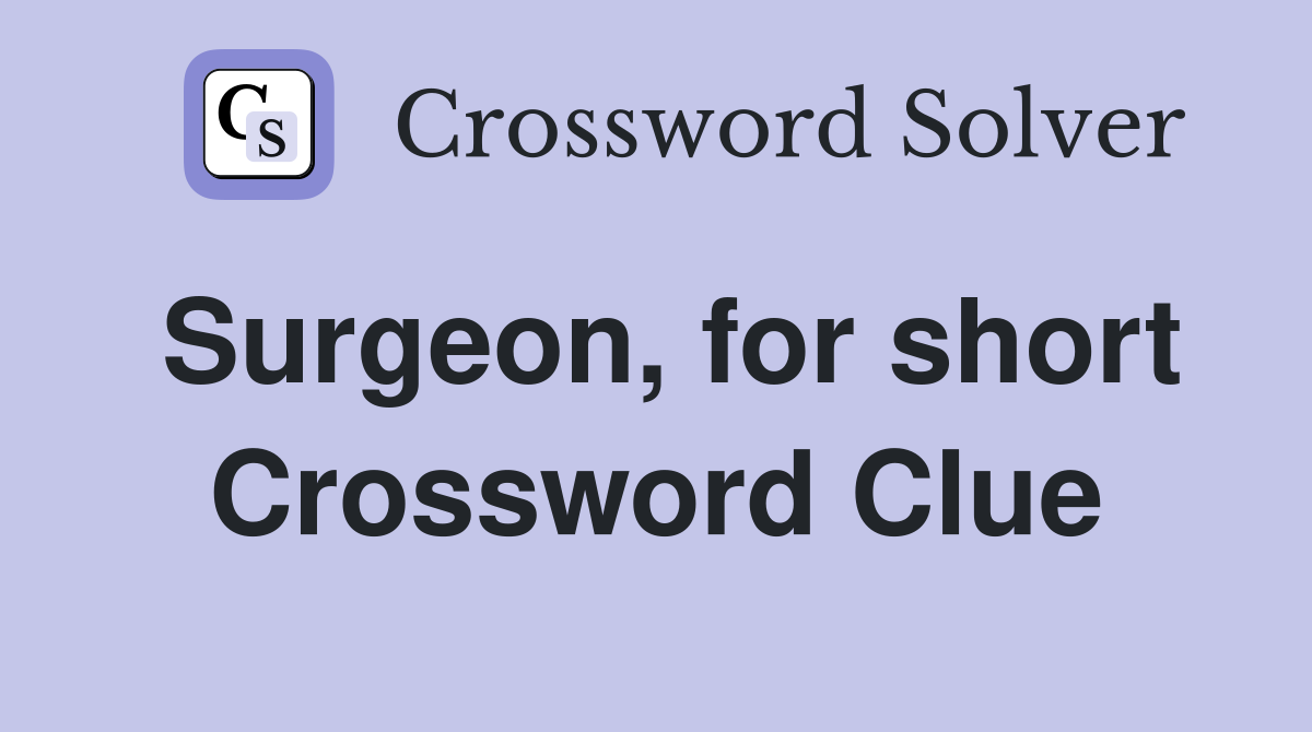 Surgeon, for short Crossword Clue