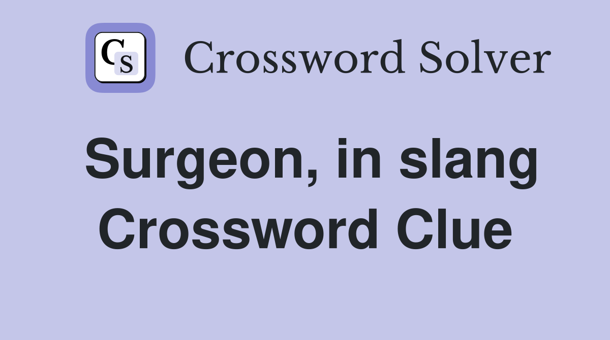 Surgeon, in slang Crossword Clue