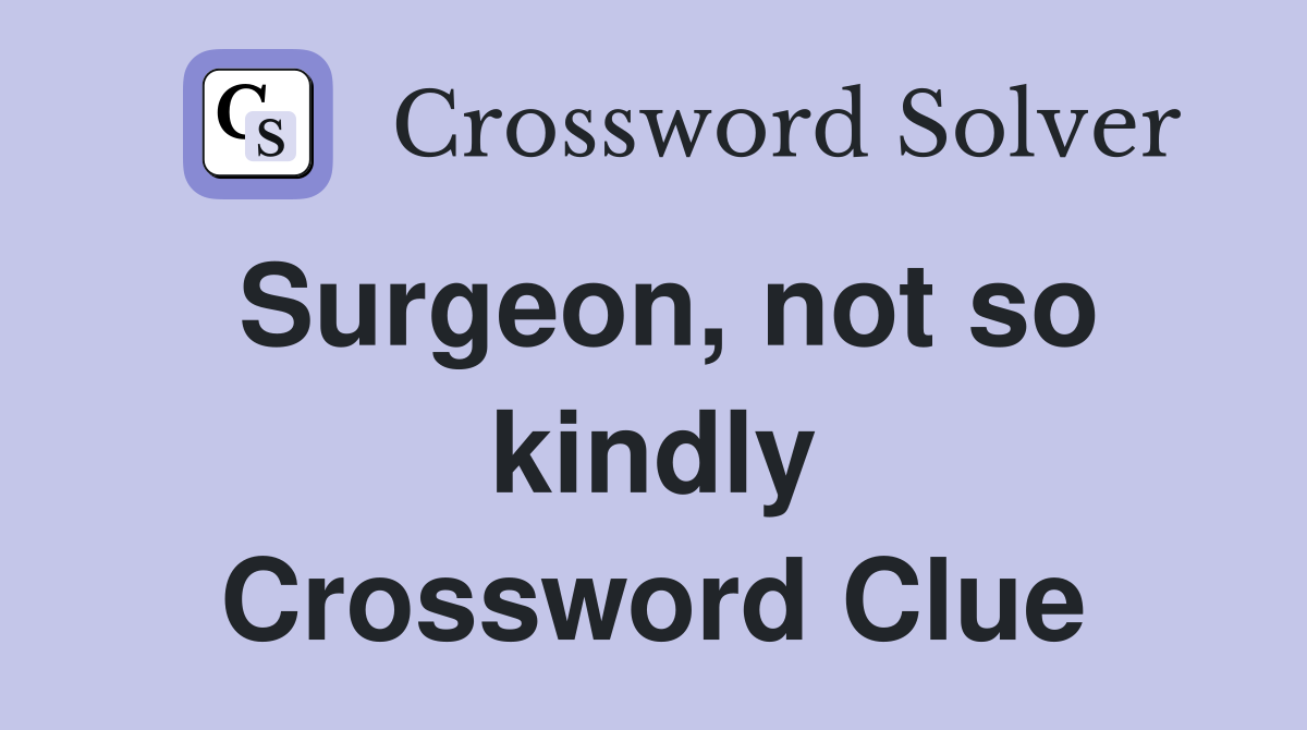 Surgeon, not so kindly Crossword Clue