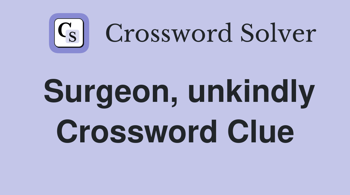 Surgeon, unkindly Crossword Clue