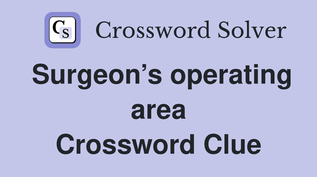 Surgeon’s operating area Crossword Clue