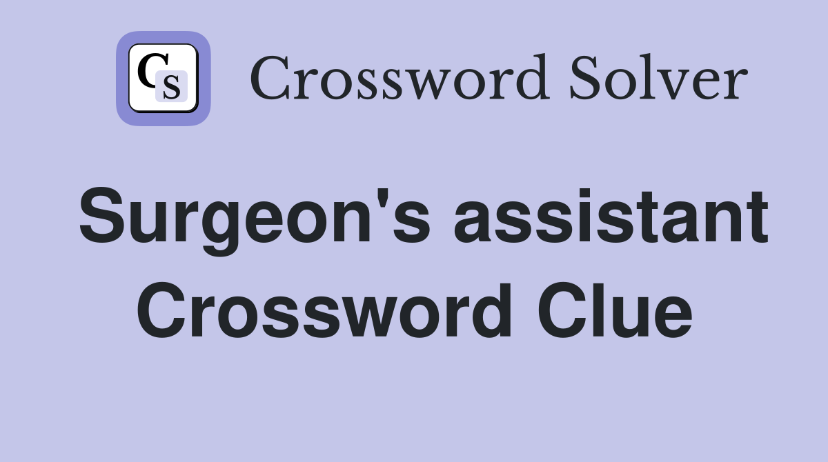 Surgeon's assistant Crossword Clue