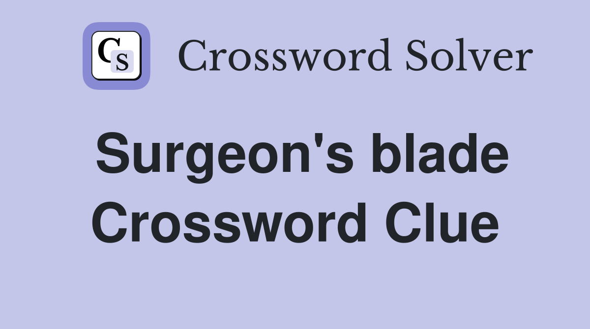 Surgeon's blade Crossword Clue