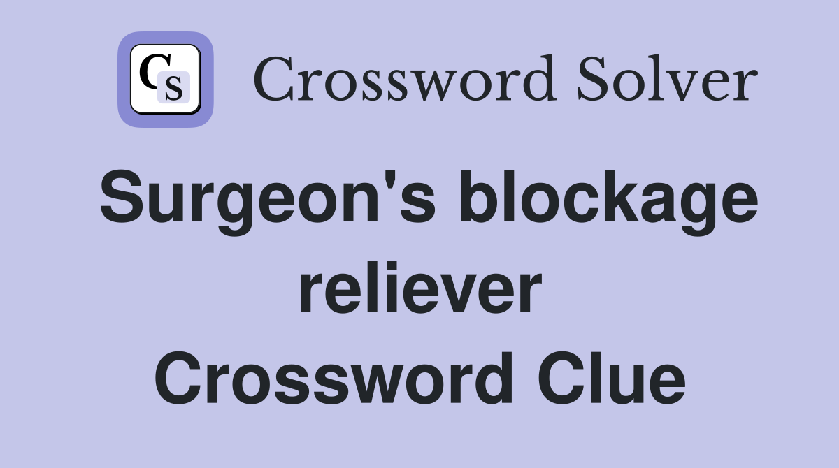 Surgeon's blockage reliever Crossword Clue