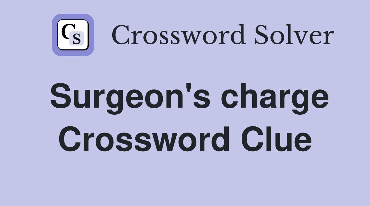 Surgeon's charge Crossword Clue