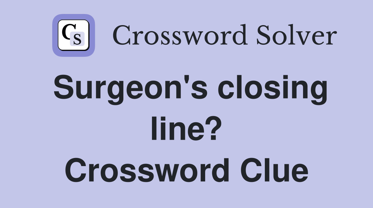 Surgeon's closing line? Crossword Clue