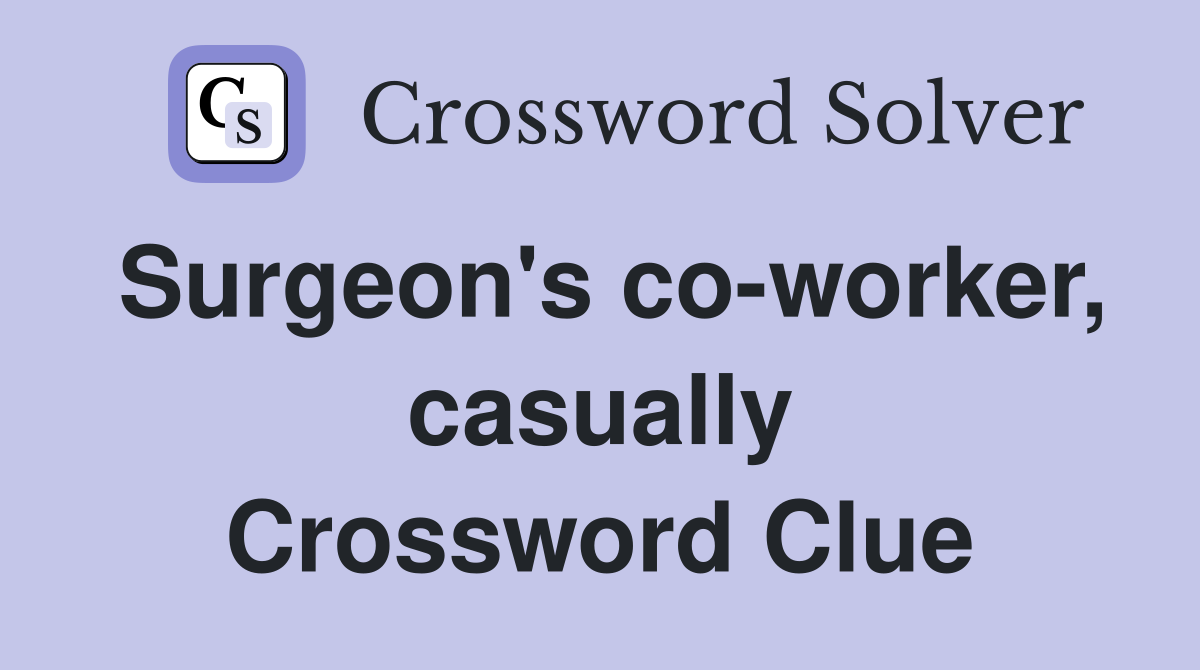 Surgeon's co-worker, casually Crossword Clue