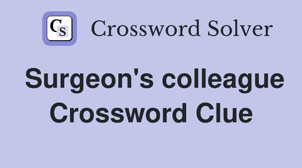 Surgeon's colleague Crossword Clue