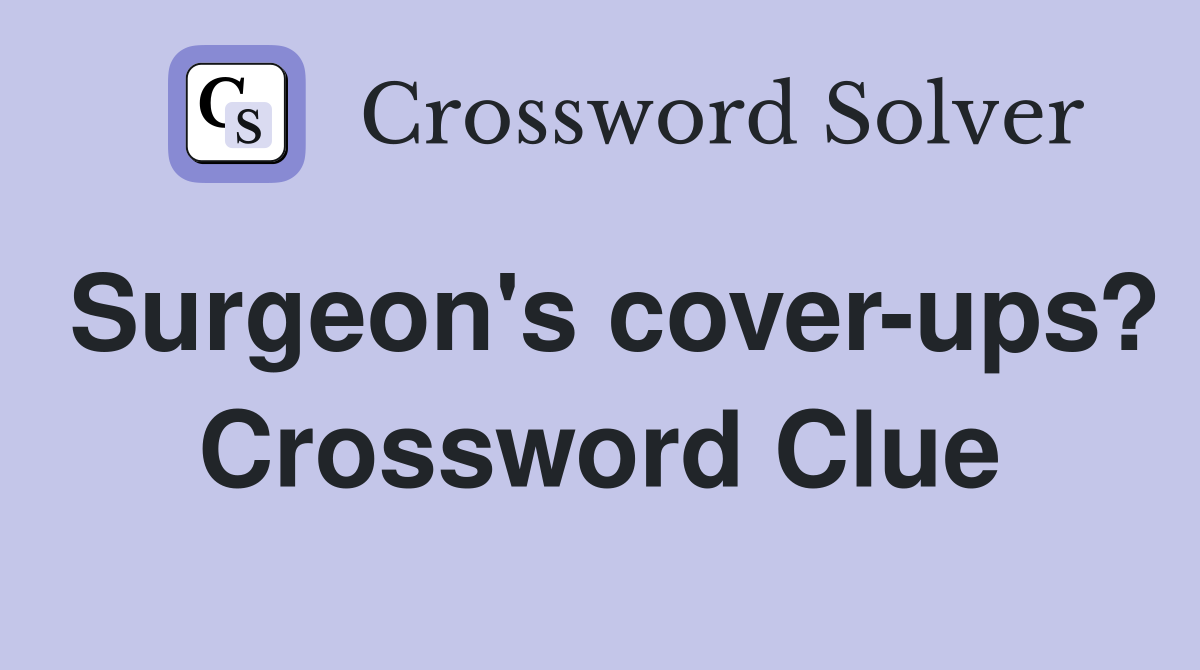 Surgeon's cover-ups? Crossword Clue