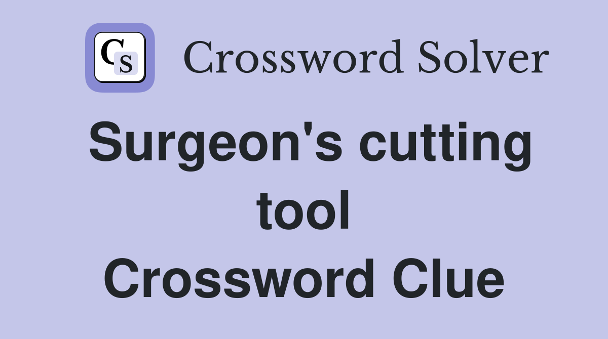Surgeon's cutting tool Crossword Clue