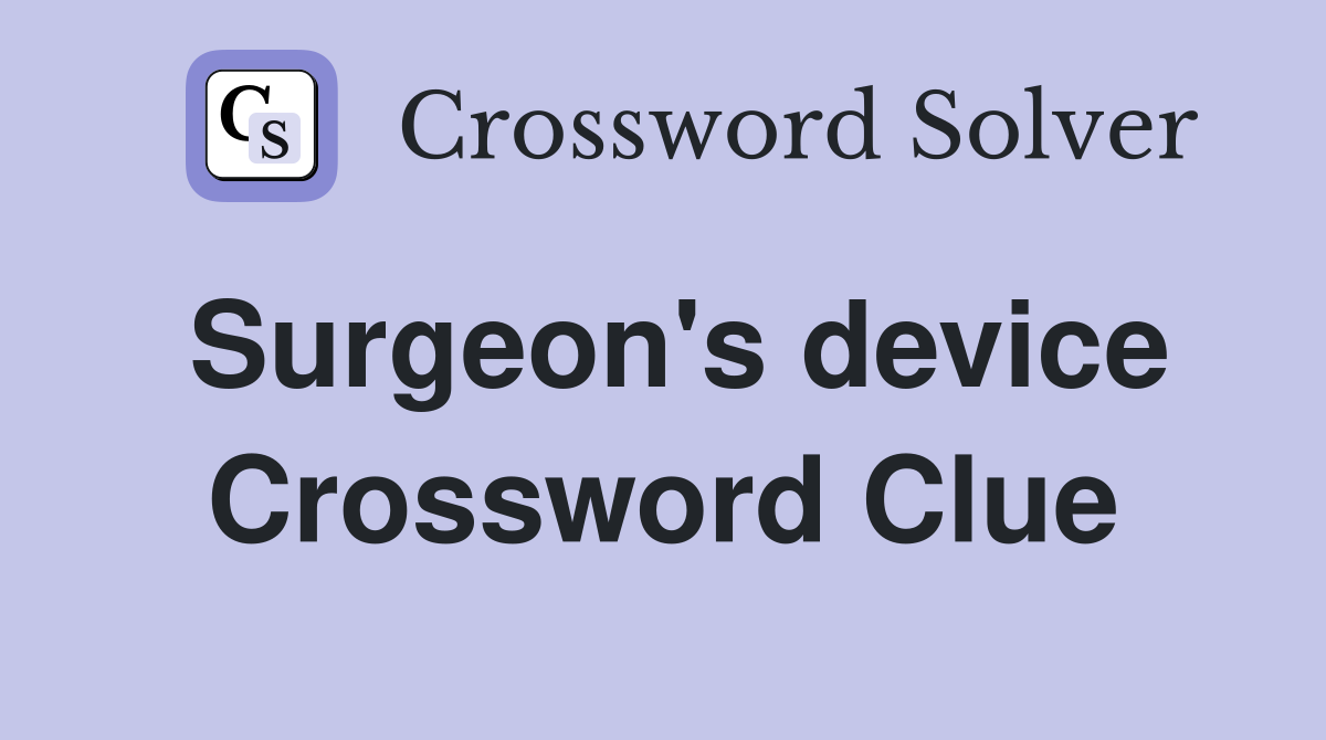 Surgeon's device Crossword Clue