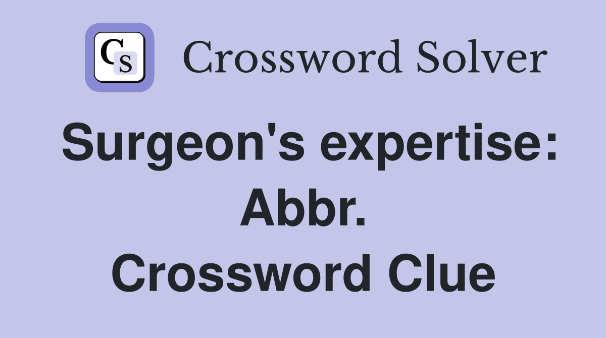 Surgeon's expertise: Abbr. Crossword Clue