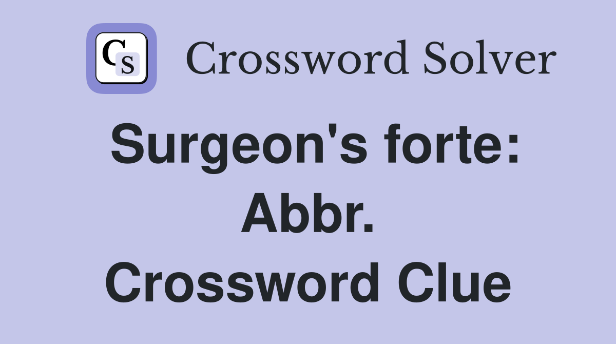 Surgeon's forte: Abbr. Crossword Clue