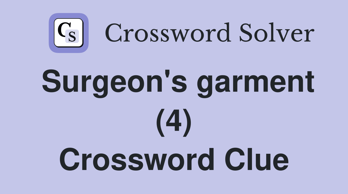 Surgeon's garment (4) Crossword Clue