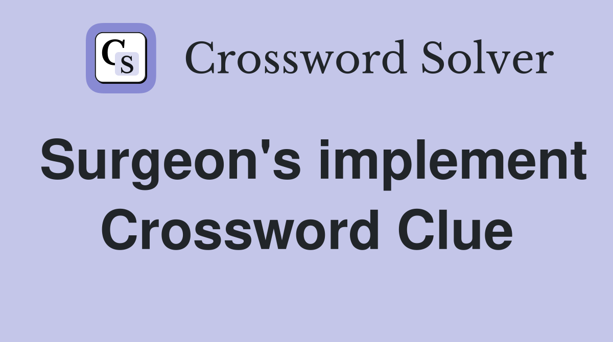 Surgeon's implement Crossword Clue