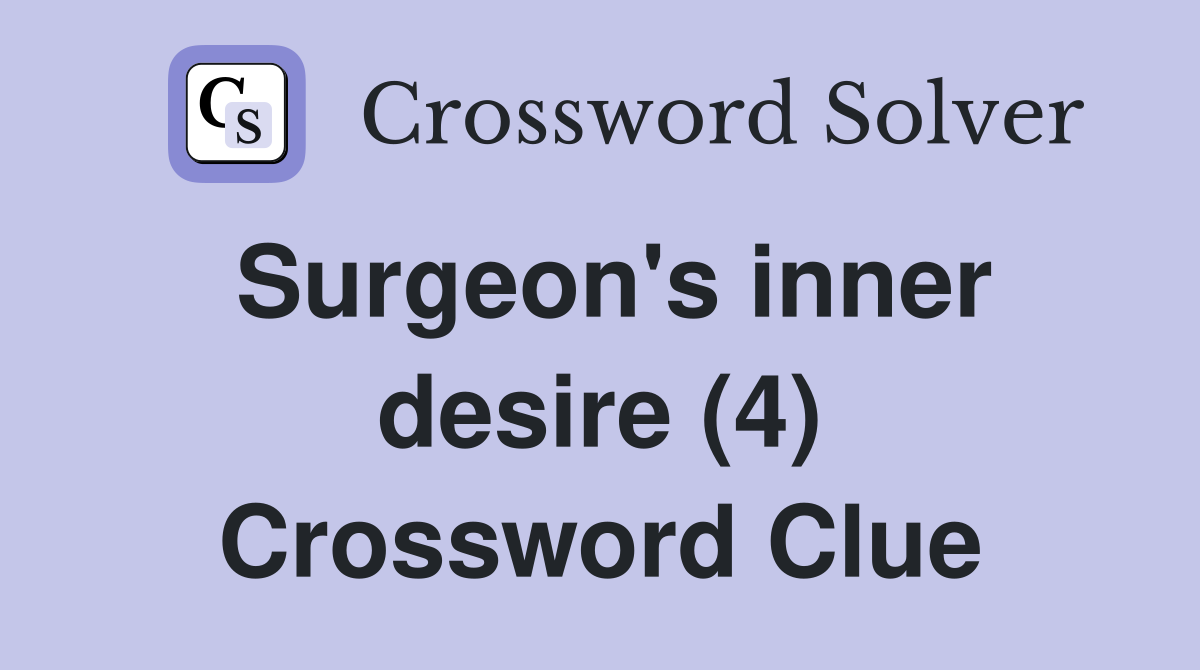 Surgeon's inner desire (4) Crossword Clue