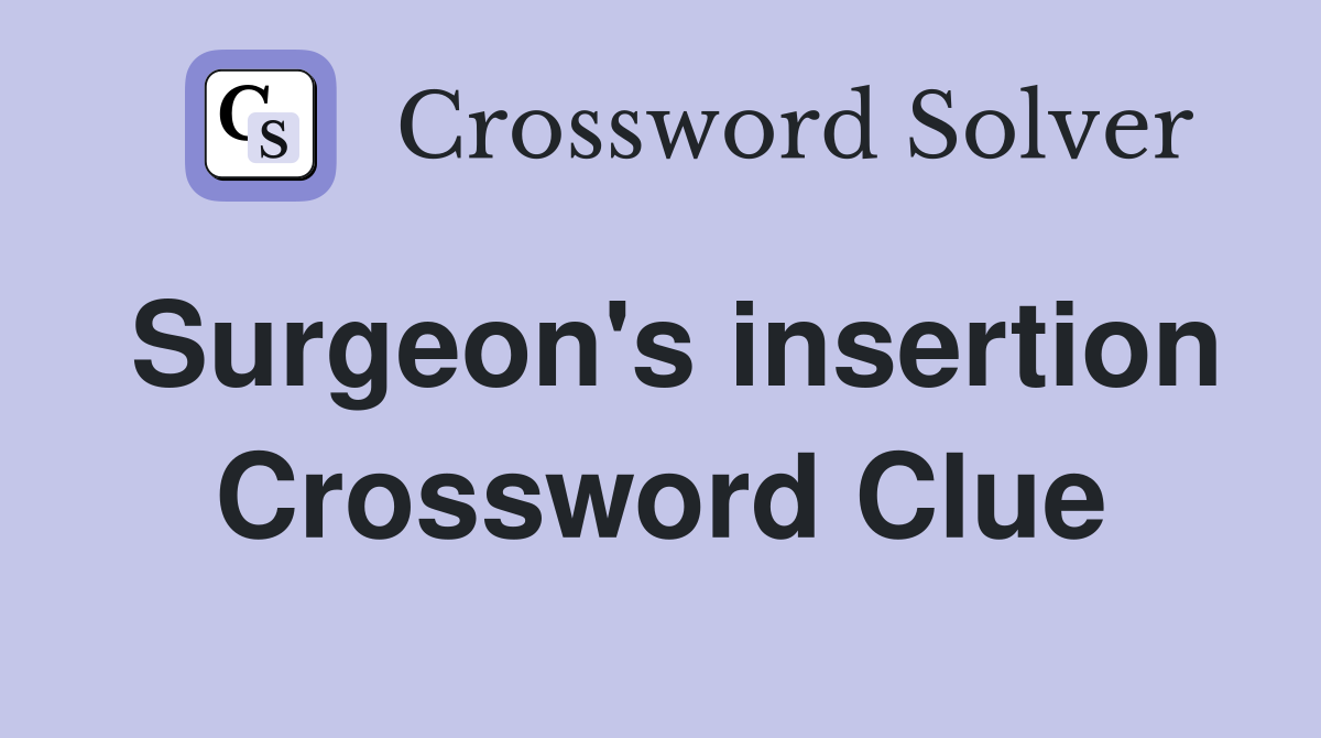 Surgeon's insertion Crossword Clue