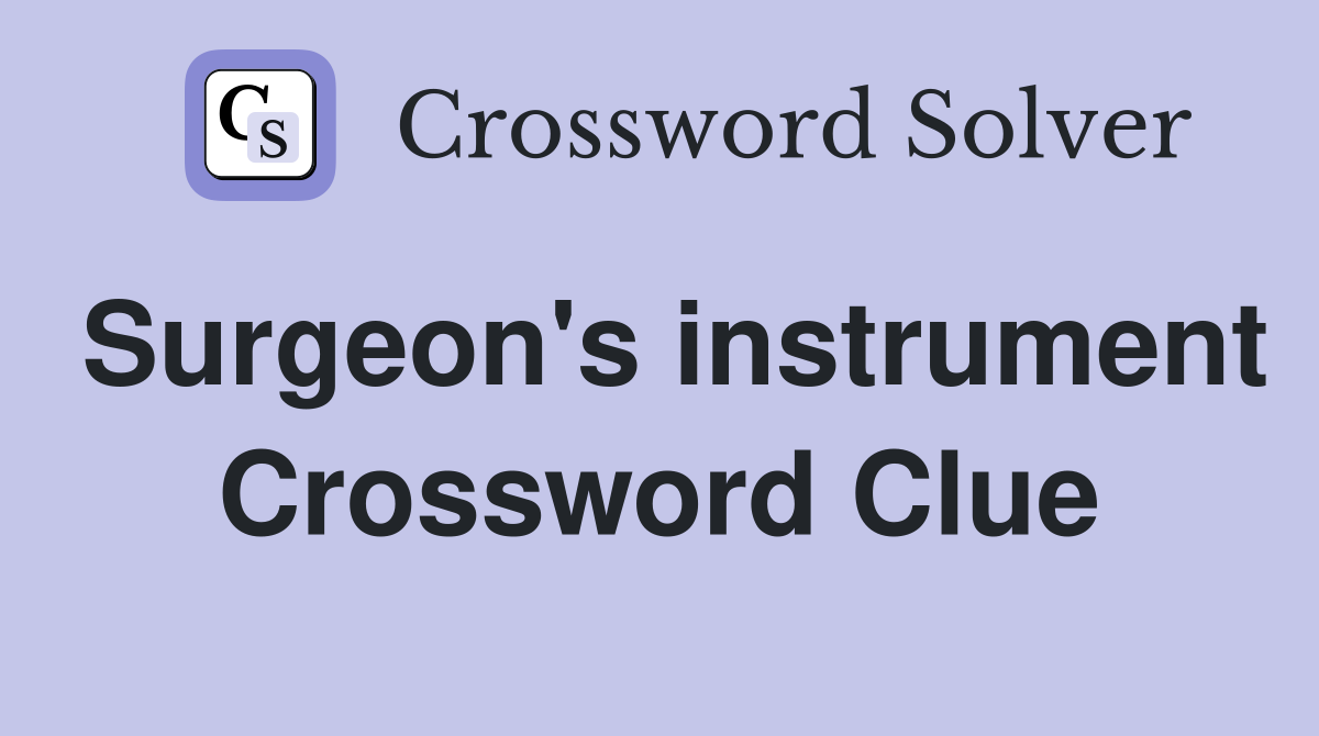 Surgeon's instrument Crossword Clue
