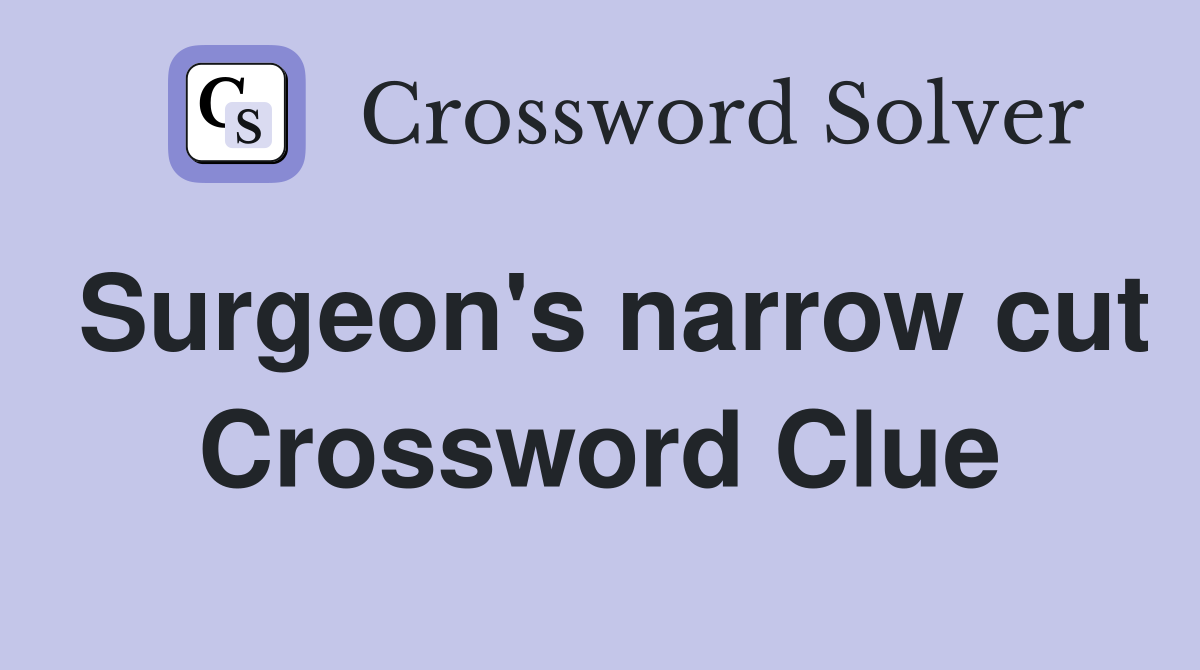 Surgeon's narrow cut Crossword Clue