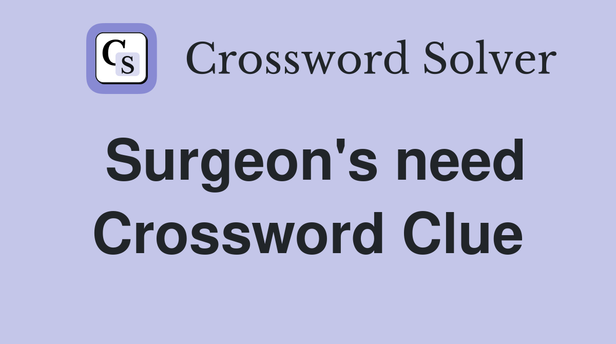 Surgeon's need Crossword Clue