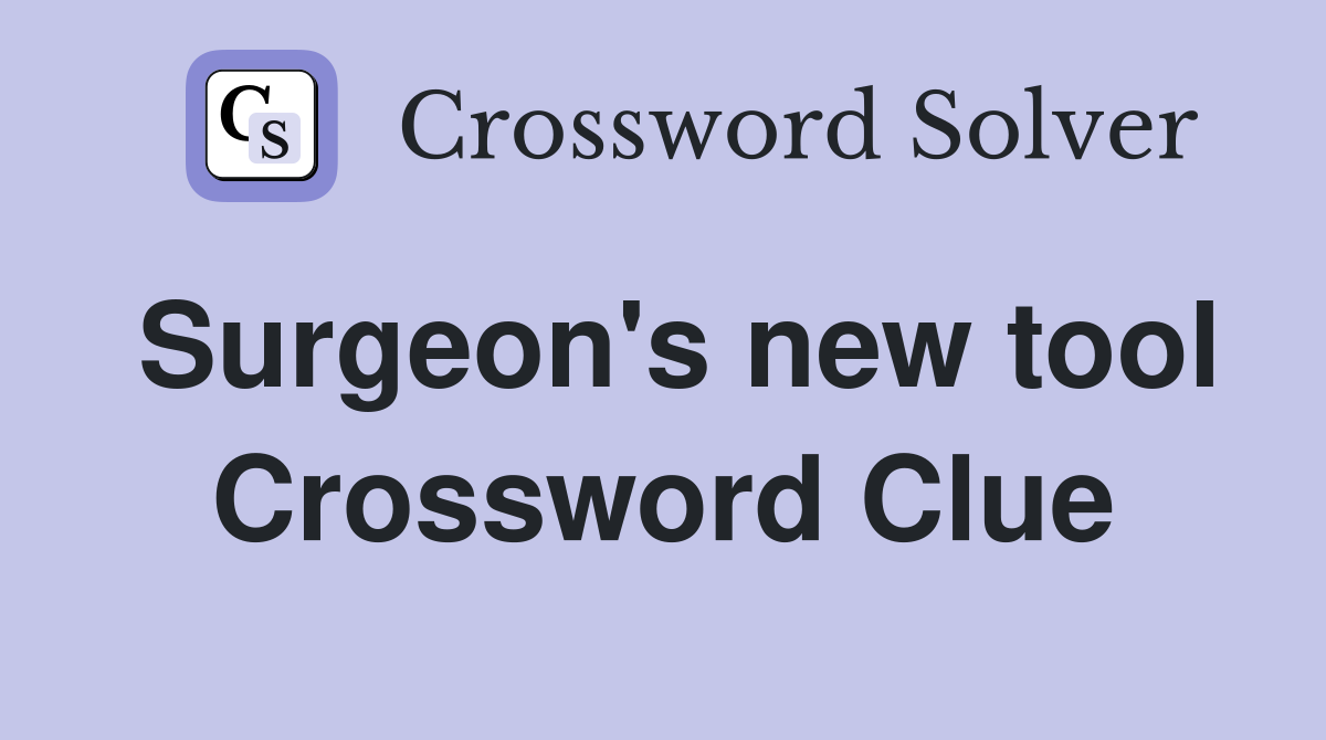 Surgeon's new tool Crossword Clue