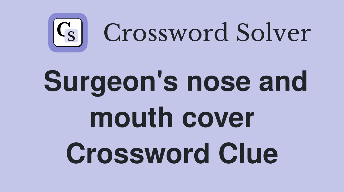 Surgeon's nose and mouth cover Crossword Clue