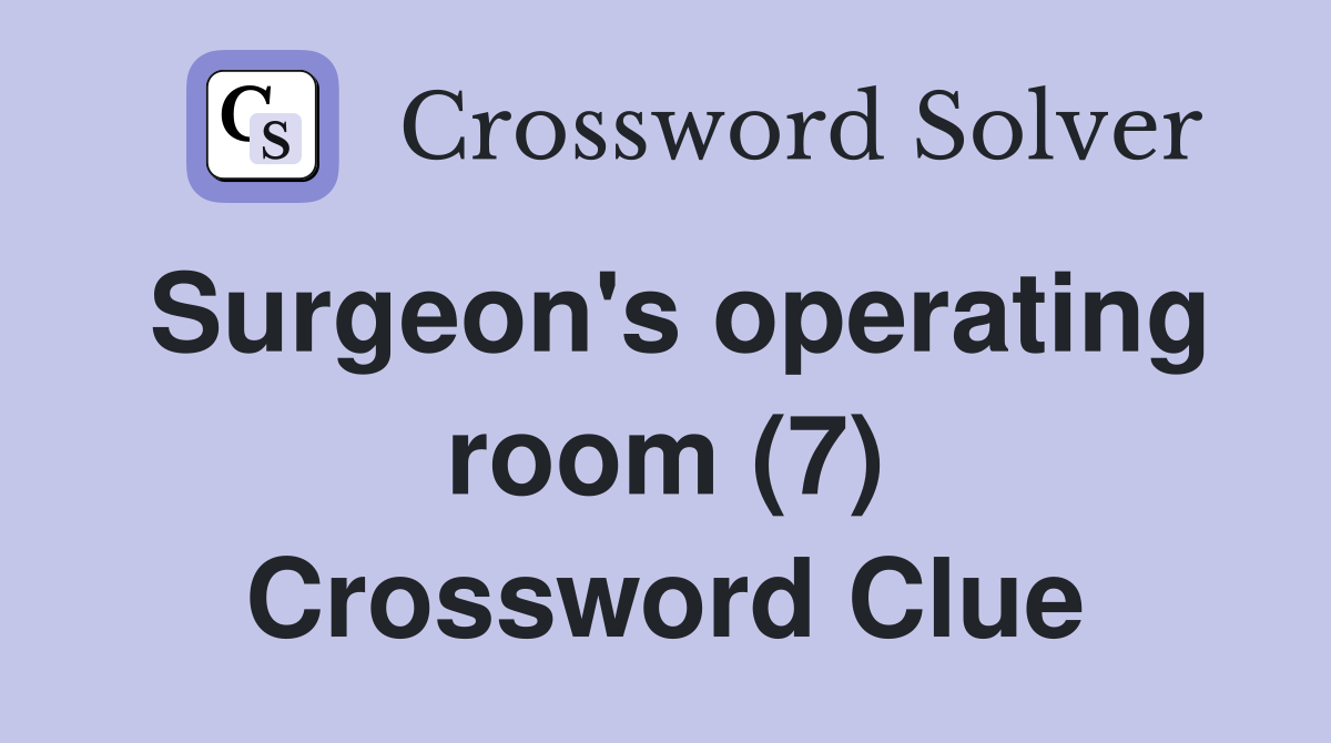 Surgeon's operating room (7) Crossword Clue