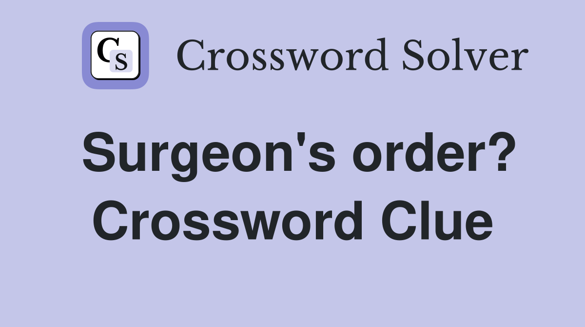Surgeon's order? Crossword Clue