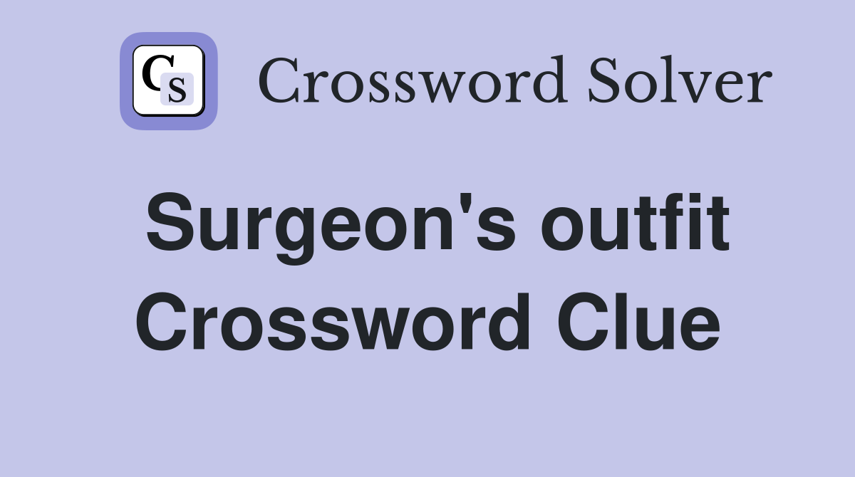 Surgeon's outfit Crossword Clue