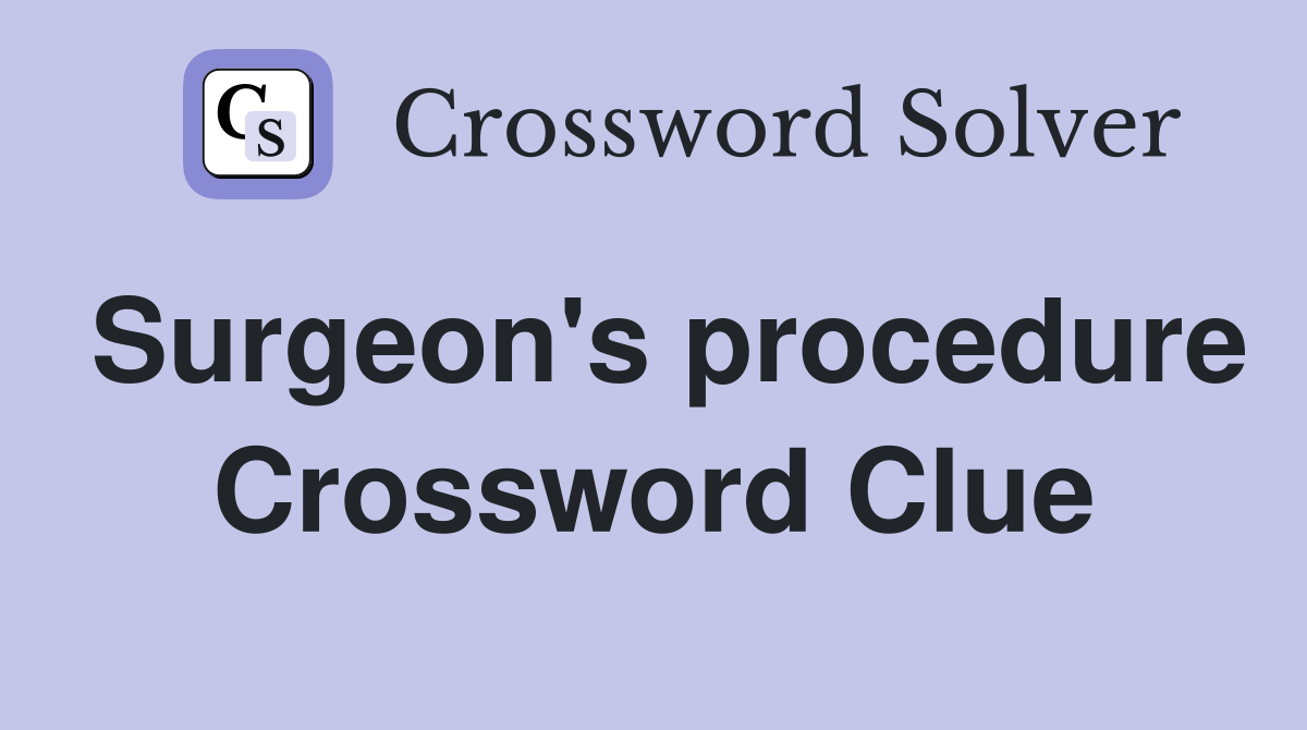 Surgeon's procedure Crossword Clue