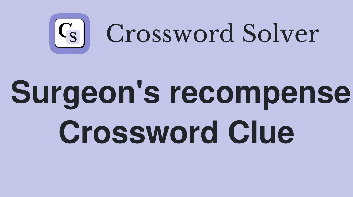 Surgeon's recompense Crossword Clue