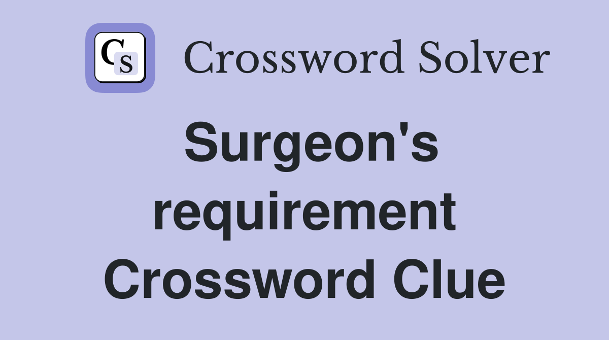 Surgeon's requirement Crossword Clue