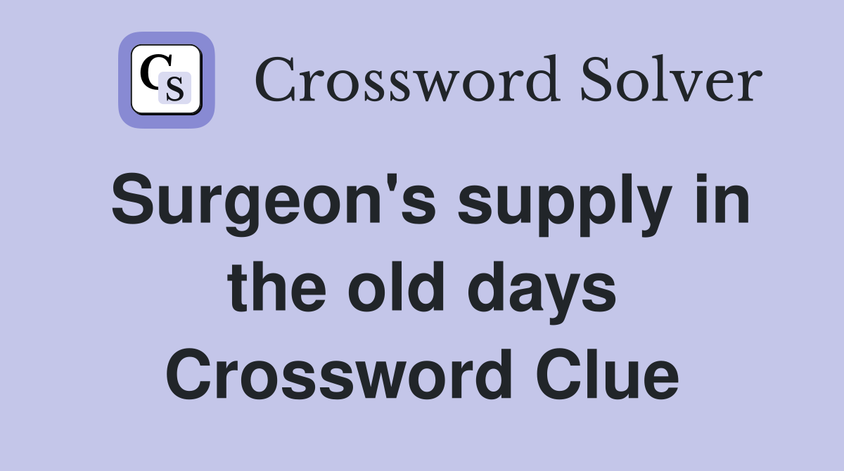 Surgeon's supply in the old days Crossword Clue