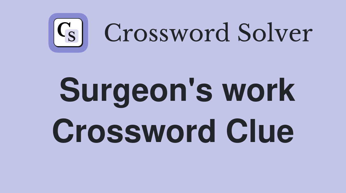 Surgeon's work Crossword Clue